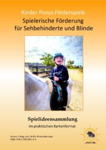 The image shows the cover of a book that combines multiple cards with ideas for learning Braille. The cover is in shades of yellow that fade into white. At the top, the following text is written:

	Kinder Ponys Förderspiele

	Spielerische Förderung für Sehbehinderte und Blinde

	At the center of the cover there is a rectangle with a photo of a child. The boy, wearing a helmet is ridding a white pony and appears joyful.

	Below, on the right side, there is the Pomuga logo, featuring an illustration of a pony surrounded by musical notes and the sun, along with a reference to the website www.pomuga.de.

	At the bottom, the following text can be read:

	Spielideensammlung im praktischen Kartenformat

	Autorin: Mag.-phil. Britta Winkelnkemper

	ISBN: 978-3-9822681-4-9